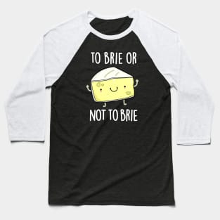 To Brie Or Not To Brie Cute Cheese Pun Baseball T-Shirt